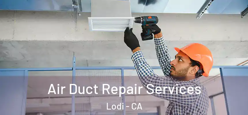 Air Duct Repair Services Lodi - CA