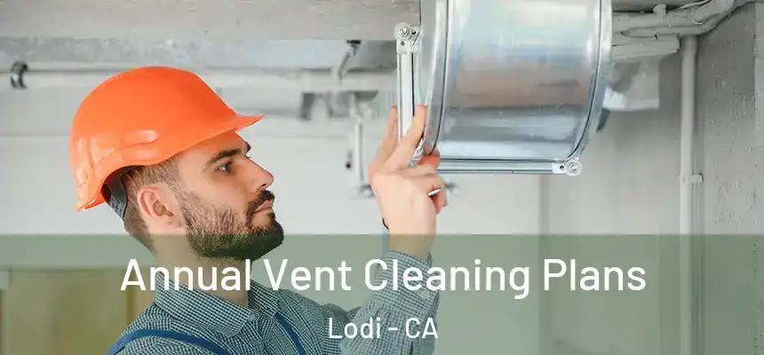 Annual Vent Cleaning Plans Lodi - CA