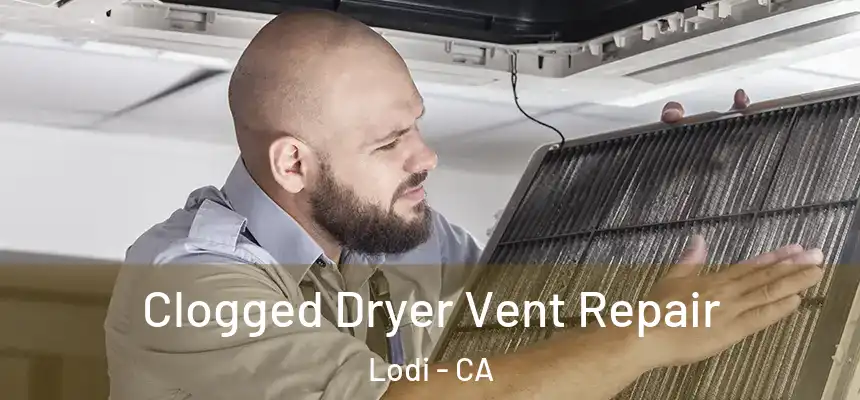  Clogged Dryer Vent Repair Lodi - CA