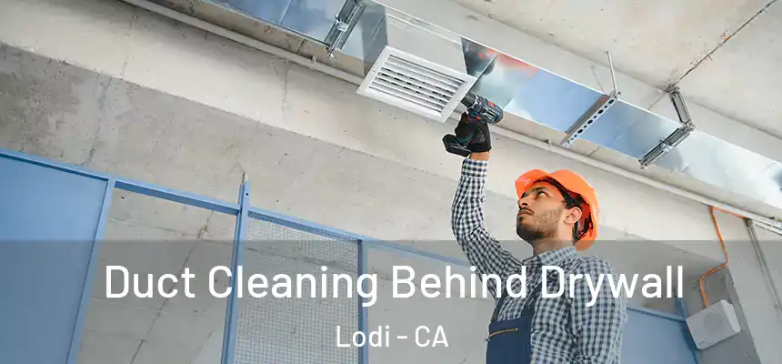 Duct Cleaning Behind Drywall Lodi - CA