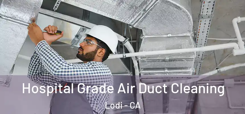  Hospital Grade Air Duct Cleaning Lodi - CA
