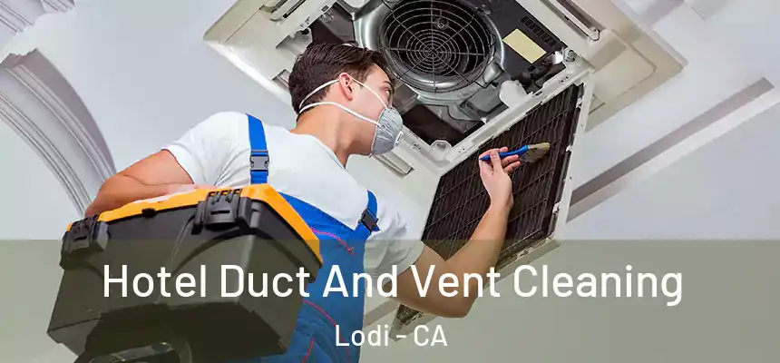 Hotel Duct And Vent Cleaning Lodi - CA