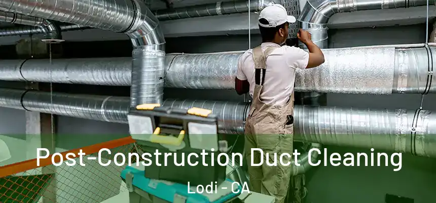  Post-Construction Duct Cleaning Lodi - CA
