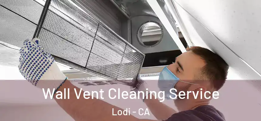 Wall Vent Cleaning Service Lodi - CA